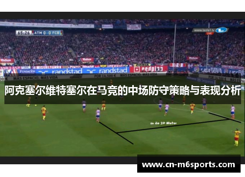 阿克塞尔维特塞尔在马竞的中场防守策略与表现分析