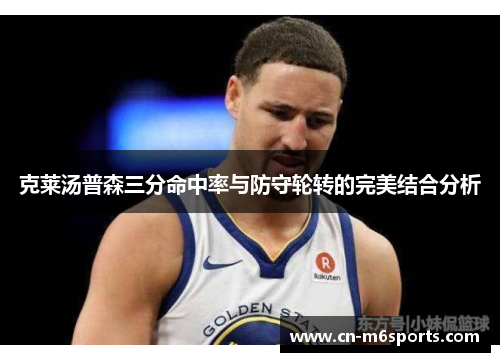 克莱汤普森三分命中率与防守轮转的完美结合分析
