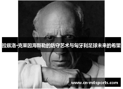 拉兹洛·克莱因海斯勒的防守艺术与匈牙利足球未来的希望