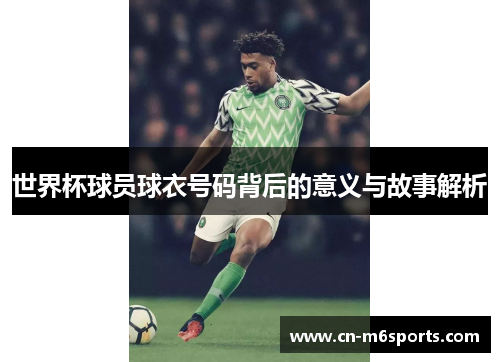 世界杯球员球衣号码背后的意义与故事解析