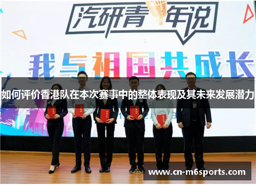 如何评价香港队在本次赛事中的整体表现及其未来发展潜力