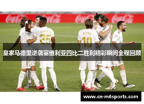 皇家马德里逆袭塞维利亚四比二胜利精彩瞬间全程回顾