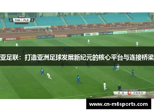 亚足联：打造亚洲足球发展新纪元的核心平台与连接桥梁