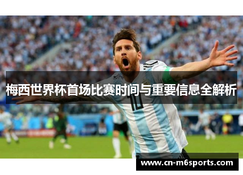 梅西世界杯首场比赛时间与重要信息全解析