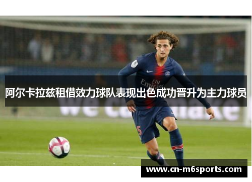 阿尔卡拉兹租借效力球队表现出色成功晋升为主力球员
