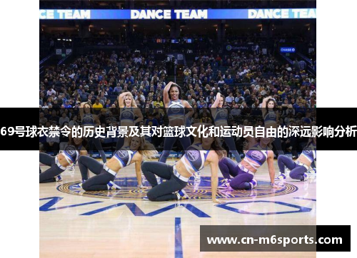 69号球衣禁令的历史背景及其对篮球文化和运动员自由的深远影响分析