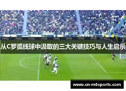 从C罗弧线球中汲取的三大关键技巧与人生启示