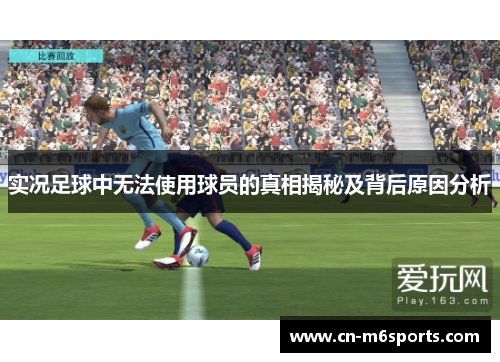 实况足球中无法使用球员的真相揭秘及背后原因分析